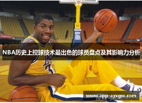 NBA历史上控球技术最出色的球员盘点及其影响力分析