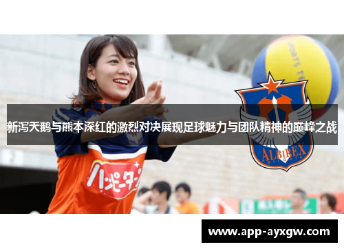 新泻天鹅与熊本深红的激烈对决展现足球魅力与团队精神的巅峰之战